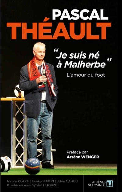 Pascal Théault : je suis né à Malherbe : l'amour du foot