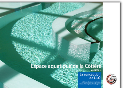 Espace aquatique de la Côtière : architectes : Chabanne & partenaires. Vol. 3. La conception de Lilô