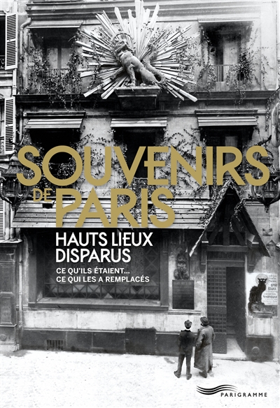Souvenirs de Paris : hauts lieux disparus : ce qu'ils étaient... ce qui les a remplacés