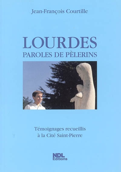 Lourdes, paroles de pèlerins : témoignages recueillis à la Cité Saint-Pierre