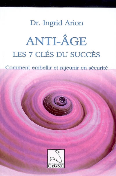 Anti-âge : les 7 clés du succès : comment embellir et rajeunir en sécurité