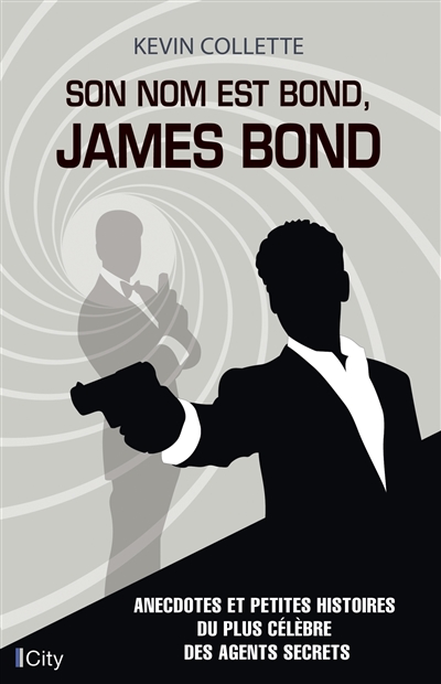 Son nom est Bond, James Bond : anecdotes et petites histoires du plus célèbre des agents secrets
