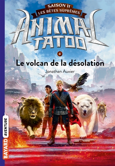 Animal tatoo : saison 2, les bêtes suprêmes, tome 4 : Le volcan de la désolation