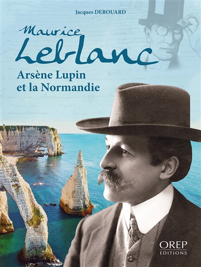 Maurice Leblanc : Arsène Lupin et la Normandie