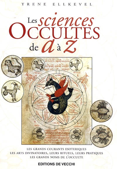 Les sciences occultes de A à Z : les grands courants ésotériques, les arts divinatoires, leurs rituels, leurs pratiques, les grands noms de l'occulte
