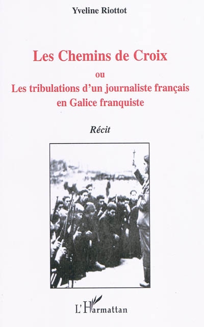 Les chemins de Croix ou Les tribulations d'un journaliste français en Galice franquiste : récit fiction