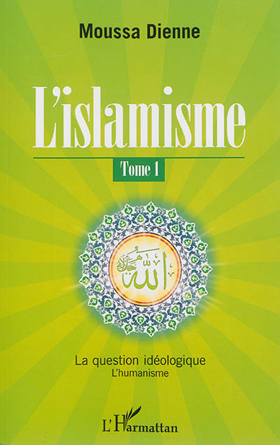 L'islamisme. Vol. 1. La question idéologique : l'humanisme