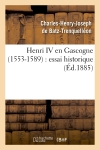Henri IV en Gascogne (1553-1589) : essai historique (Ed.1885)