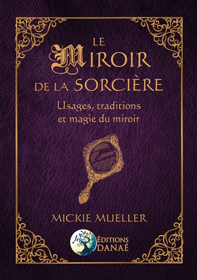 Le miroir de la sorcière : usages, traditions et magie du miroir
