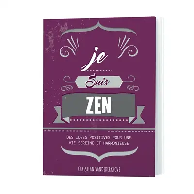 Je suis zen : des idées positives pour une vie harmonieuse