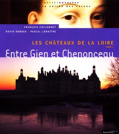 Les châteaux de la Loire : la vallée des reines. Vol. 1. Entre Gien et Chenonceau