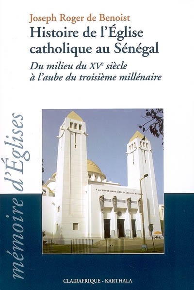 Histoire de l'Eglise catholique au Sénégal : du milieu du XVe siècle à l'aube du troisième millénaire