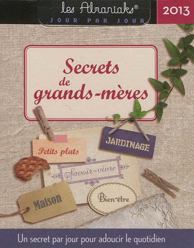 Secrets de grands-mères 2013 : un secret par jour pour adoucir le quotidien