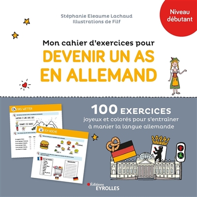 Mon cahier d'exercices pour devenir un as en allemand, niveau débutant : 100 exercices joyeux et colorés pour s'entraîner à manier la langue allemande - Stéphanie Eleaume-Lachaud