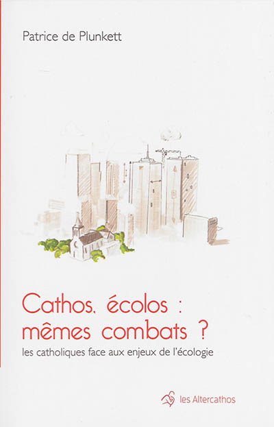 Cathos, écolos : mêmes combats ? : les catholiques face aux enjeux de l'écologie