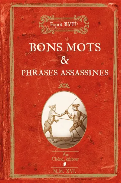Bons mots & phrases assassines : volume contenant un mélange agréable de bons mots piquants, de traits singuliers, de reparties ingénieuses et de saillies cruelles, échappés dans les conversations du temps