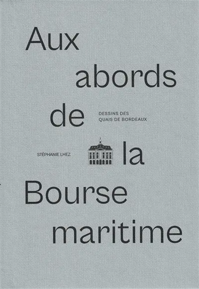 Dessins des quais de Bordeaux : Aux abords de la Bourse maritime Vol. 4
