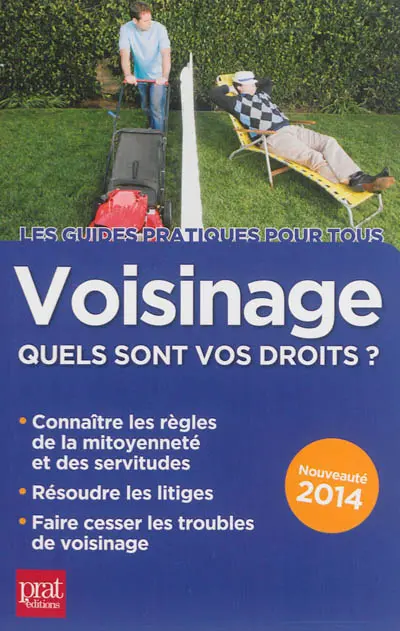 Voisinage : quels sont vos droits ? : connaître les règles de la mitoyenneté et des servitudes, résoudre les litiges, faire cesser les troubles de voisinage