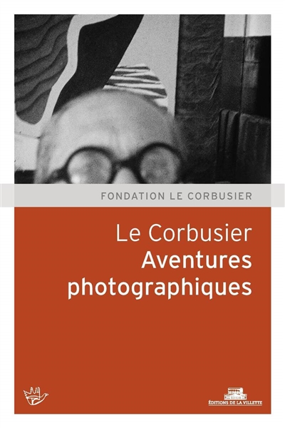 Le Corbusier : aventures photographiques