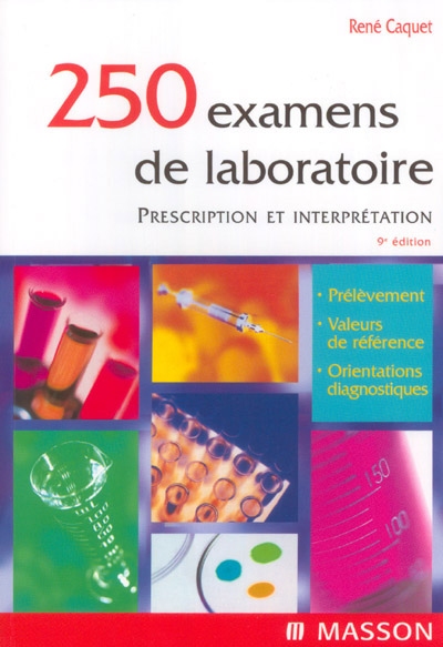 250 examens de laboratoire : prescription et interprétation : prélèvement, valeurs de référence, orientations diagnostiques