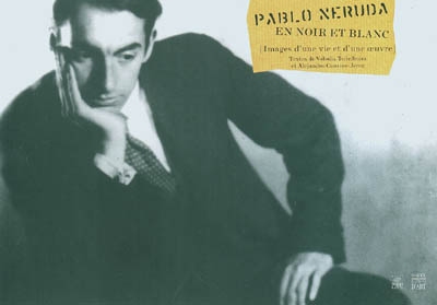 Pablo Neruda en noir et blanc : images d'une vie et d'une oeuvre : exposition, Paris, Maison de l'Amérique latine, 8 juin-17 sept. 2004