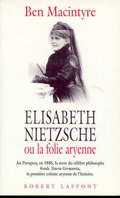 Elisabeth Nietzsche ou la Folie aryenne