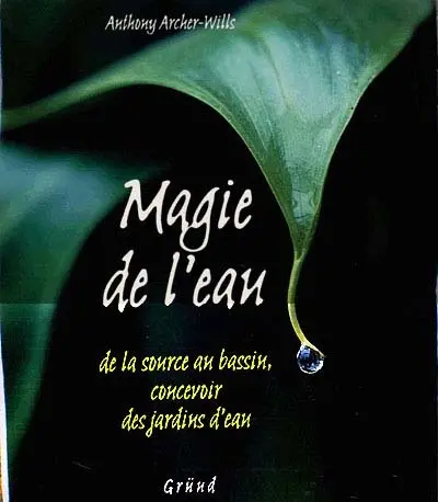 Magie de l'eau : de la source au bassin, concevoir des jardins d'eau