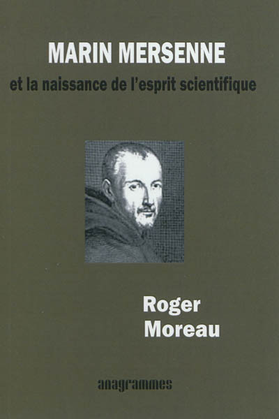 Naissance de l'esprit scientifique : hommage à Marin Mersenne, 1585-1648 : secrétaire de l'Europe savante, fondateur de l'Académie des sciences
