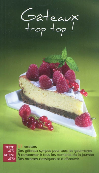 Gâteaux trop top ! : 57 recettes : des gâteaux sympas pour tous les gourmands, à consommer à tous les moments de la journée, des recettes classiques et à découvrir