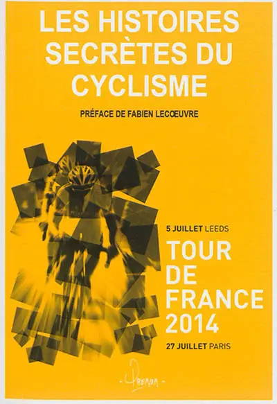 Histoires secrètes du cyclisme : Tour de France 2014 : 5 juillet Leeds, 27 juillet Paris