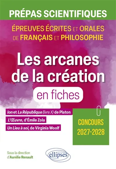 Les arcanes de la création en fiches : Ion et La République (livre X) de Platon ; L'oeuvre, d'Emile Zola ; Un lieu à soi, de Virginia Woolf : prépas scientifiques, épreuves écrites et orales de français et philosophie, concours 2027-2028