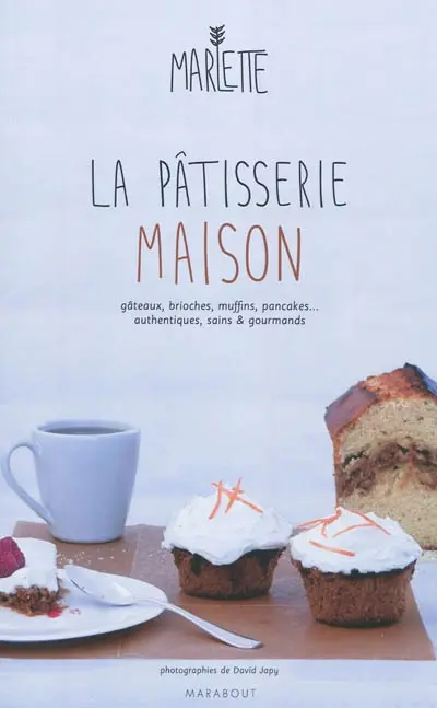 La pâtisserie maison : authentique, saine et gourmande : gâteaux, brioches, muffins, pancakes...