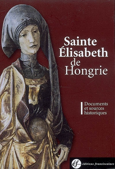Sainte Elisabeth de Hongrie : documents du 13e siècle : documents et sources historiques