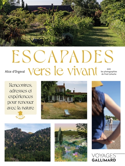 Escapades vers le vivant : rencontres, adresses et expériences pour renouer avec la nature en France