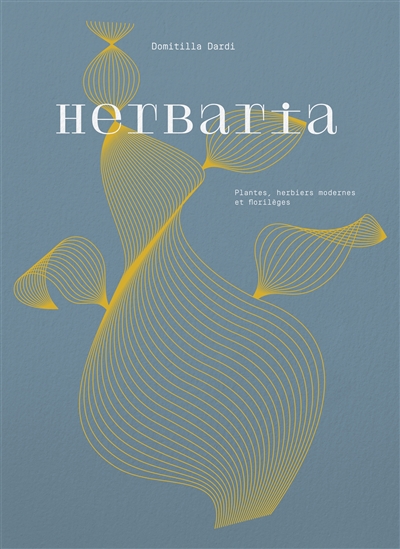 Herbaria : plantes, herbiers modernes et florilèges