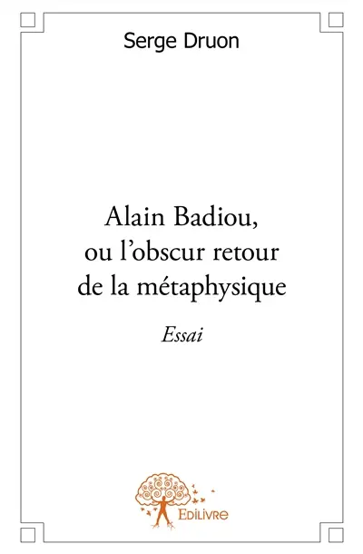 Alain badiou, ou l'obscur retour de la métaphysique : Essai