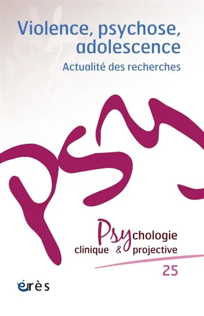 Psychologie clinique et projective, n° 25. Violence, psychose, adolescence : actualité des recherches