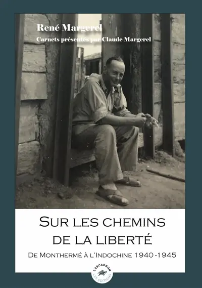 Sur les chemins de la liberté : de Monthermé à l'Indochine, 1940-1945
