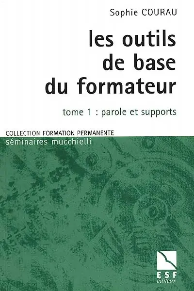 Les outils de base du formateur. Vol. 1. Parole et supports