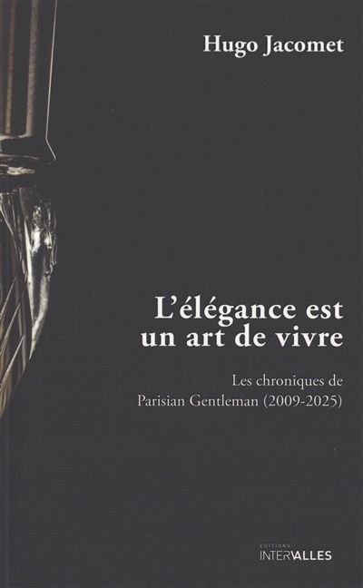 L'élégance est un art de vivre : les chroniques de Parisian Gentleman (2009-2025)