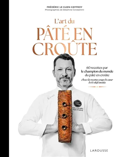 L'art du pâté en croûte : 60 recettes par le champion du monde du pâté en croûte : avec les recettes coups de coeur de 10 chefs invités