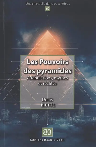 Les pouvoirs des pyramides : affabulations, mythes et réalités