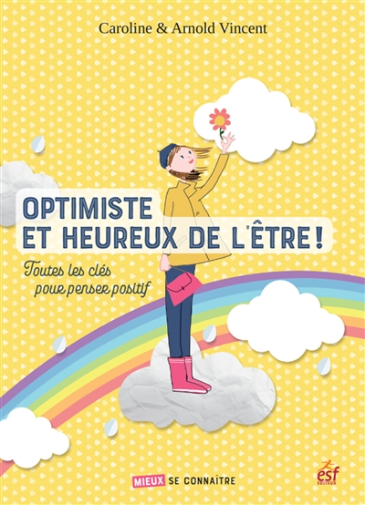 Optimiste et heureux de l'être ! : toutes les clés pour penser positif