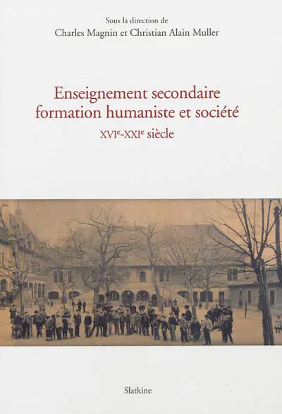 Enseignement secondaire, formation humaniste et société, XVIe-XXIe siècle : actes du colloque international et pluridisciplinaire tenu à l'occasion du 450e anniversaire de la fondation du Collège de Genève par Calvin, Genève, 23-26 mars 2009