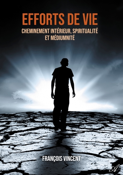 Efforts de vie : Cheminement intérieur, spiritualité et médiumnité