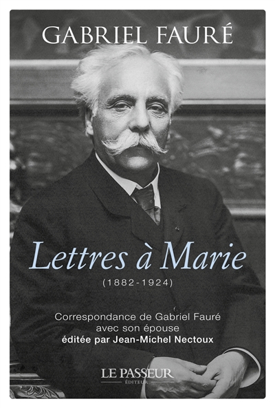 Lettres à Marie (1882-1924) : correspondance de Gabriel Fauré avec son épouse