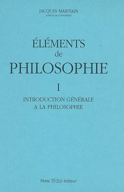 Eléments de philosophie. Vol. 1. Introduction générale à la philosophie