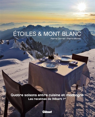 etoiles & mont-blanc : quatre saisons entre cuisine et montagne : les recettes de l'albert 1er