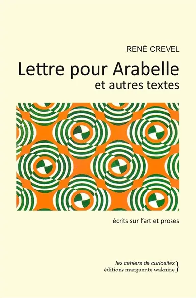 Lettre pour Arabelle : et autres textes : écrits sur l'art et proses