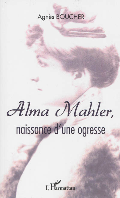 Alma Mahler : naissance d'une ogresse : récit